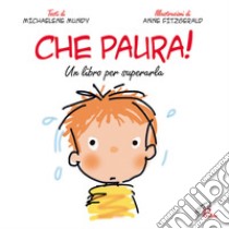 Che paura! Un libro per superarla. Ediz. illustrata libro di Mundy Michaelene