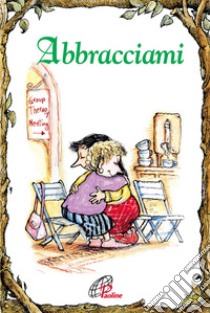 Abbracciami. Ediz. illustrata libro di Hopf Betty