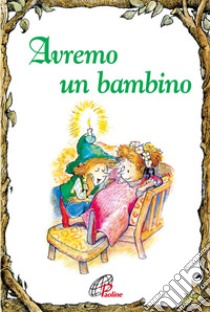 Avremo un bambino. Ediz. illustrata libro di Bollwinkel Claudia