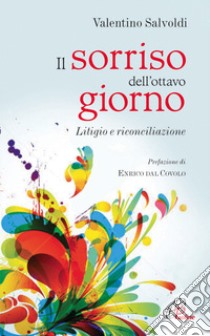 Il sorriso dell'ottavo giorno. Litigio e riconciliazione libro di Salvoldi Valentino