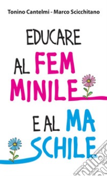 Educare al femminile e al maschile libro di Cantelmi Tonino; Scicchitano Marco