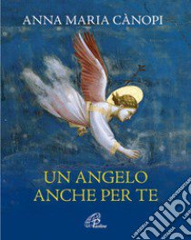 Un angelo anche per te libro di Cànopi Anna Maria