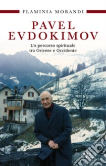 Pavel Evdokimov. Un percorso spirituale tra Oriente e Occidente libro di Morandi Flaminia