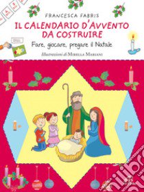 Il calendario d'Avvento da costruire. Fare, giocare, pregare il Natale. Ediz. illustrata libro di Fabris Francesca