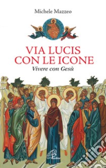 Via lucis con le icone. Vivere con Gesù libro di Mazzeo Michele