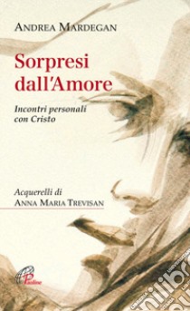 Sorpresi dall'amore. Incontri personali con Cristo libro di Mardegan Andrea