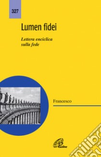 Lumen fidei. Lettera enciclica sulla fede libro di Francesco (Jorge Mario Bergoglio)