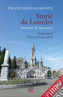 Storie da Lourdes. Incontri di speranza libro di Durante Francesco