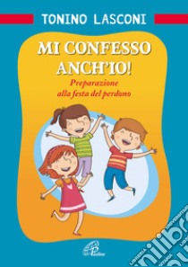 Mi confesso anch'io! Preparazione alla festa del perdono libro di Lasconi Tonino