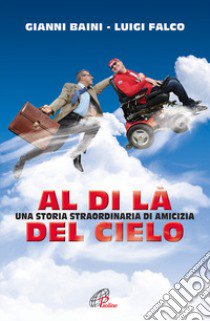 Al di là del cielo. Una storia straordinaria di amicizia libro di Baini Gianni; Falco Luigi