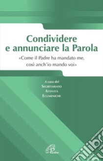 Condividere e annunciare la parola. «Come il Padre ha mandato me, così anch'io mando voi» libro di Segretariato attività ecumeniche (cur.)