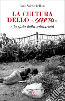 La cultura dello scarto. E la sfida della solidarietà libro di Bellieni Carlo Valerio