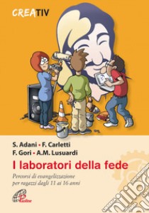 I laboratori della fede. Percorsi di evangelizzazione per ragazzi dagli 11 ai 16 anni libro