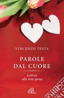 Parole del cuore. Lettera alla mia sposa libro di Testa Vincenzo