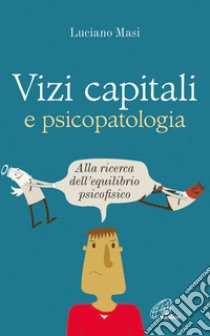 Vizi capitali e psicopatologia. Alla ricerca dell'equilibrio psicofisico libro di Masi Luciano