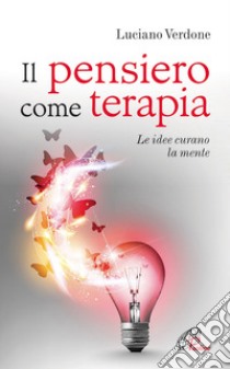 Il pensiero come terapia. Le idee curano la mente libro di Verdone Luciano