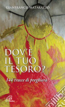 Dov'è il tuo tesoro? 144 tracce di preghiera libro di Matarazzo Gianfranco