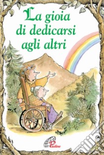 La gioia di dedicarsi agli altri. Ediz. illustrata libro di Kuebelbeck Amy; O'Connor Victoria