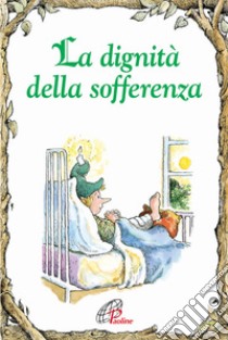 La dignità della sofferenza. Ediz. illustrata libro di Calodich Fone Anne