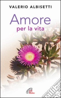 Amore per la vita libro di Albisetti Valerio