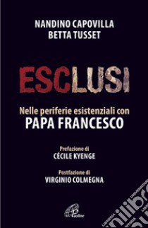 Esclusi. Nelle periferie esistenziali con papa Francesco libro di Capovilla Nandino; Tusset Betta