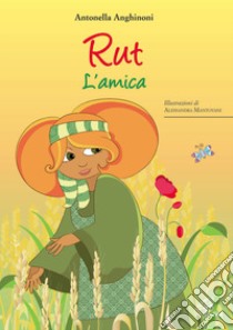 Rut. L'amica. Ediz. illustrata libro di Anghinoni Antonella