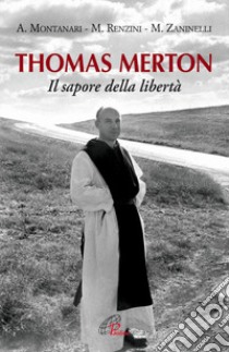 Thomas Merton. Il sapore della libertà libro di Montanari Antonio; Renzini Maurizio; Zaninelli Mario