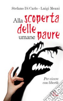 Alla scoperta delle umane paure. Per vivere con libertà libro di Di Carlo Stefano; Meani Luigi