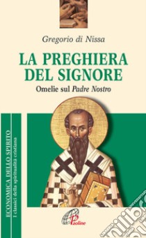 La preghiera del Signore. «Omelie» sul Padre Nostro libro di Gregorio di Nissa (san); Caldarelli G. (cur.)