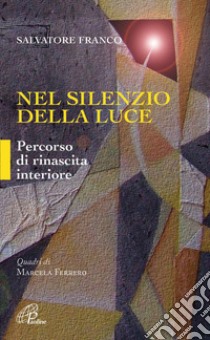 Nel silenzio della luce. Percorso di rinascita interiore libro di Salvatore Franco