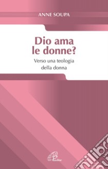 Dio ama le donne? Verso una teologia della donna libro di Soupa Anne