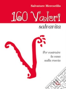 160 valori salvavita. Per costruire la casa sulla roccia libro di Mercorillo Salvatore