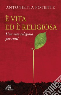 È vita ed è religiosa. Una vita religiosa per tutti libro di Potente Antonietta