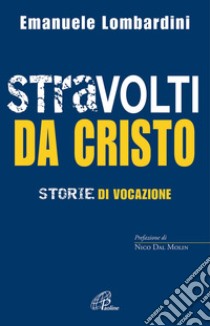 Stravolti da Cristo. Storie di vocazione libro di Lombardini Emanuele