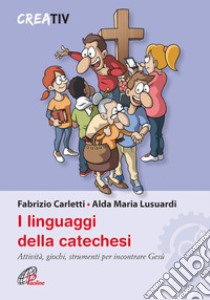 I linguaggi della catechesi libro di Carletti Fabrizio; Lusuardi Alda M.