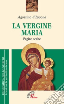 La Vergine Maria. Pagine scelte libro di Agostino (sant'); Pellegrino M. (cur.)