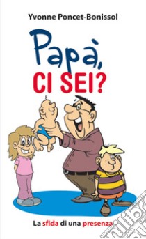 Papà ci sei?. La sfida di una presenza libro di Poncet Bonissol Yvonne