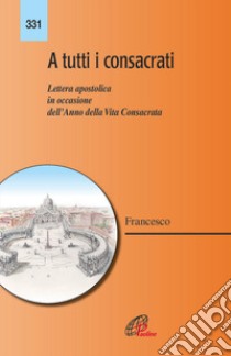 A tutti i consacrati. Lettera apostolica in occasione dell'anno della vita consacrata libro di Francesco (Jorge Mario Bergoglio)