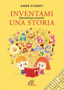 Inventami una storia. Racconti per crescere libro di Floret Anne