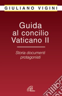 Guida al Concilio Vaticano II. Storia documenti protagonisti libro di Vigini Giuliano