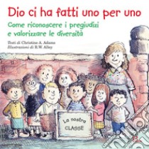 Dio ci ha fatti uno per uno. Come riconoscere i pregiudizi e valorizzare le diversità. Ediz. illustrata libro di Adams Christine A.