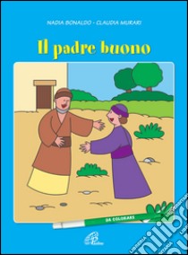 Il padre buono. Ediz. illustrata libro di Bonaldo Nadia; Murari Claudia