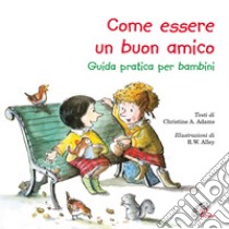 Come essere un buon amico. Guida pratica per bambini libro di Adams Christine A.