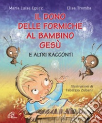 Il dono delle formiche al bambino Gesù e altri racconti. Ediz. illustrata libro di Eguez Maria Luisa; Tromba Elisa