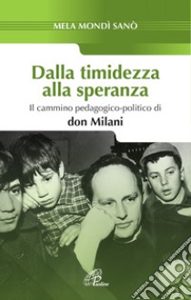 Dalla timidezza alla speranza. Il cammino pedagogico-politico di Don Milani libro di Mondì Sanò Mela