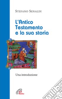 L'Antico Testamento e la sua storia. Una introduzione libro di Senaldi Stefano