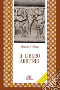 Il libero arbitrio. Testo greco a fronte libro di Metodio di Olimpo; Franchi R. (cur.)