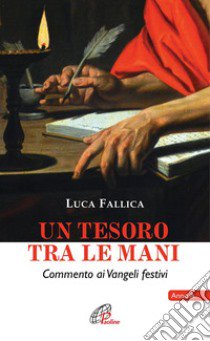 Un tesoro tra le mani. Commento ai Vangeli festivi. Anno A libro di Fallica Luca