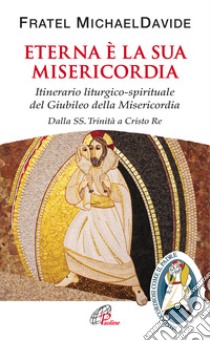 Eterna è la sua misericordia. Itinerario liturgico-spirituale del Giubileo della Misericordia. Dalla SS. Trinita a Cristo Re libro di Semeraro MichaelDavide