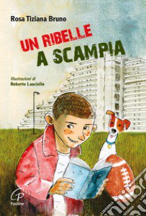 Un ribelle a Scampia libro di Bruno Rosa Tiziana